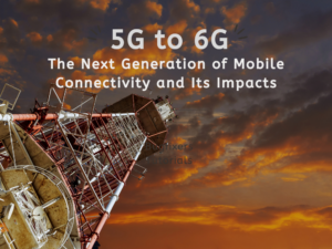 5G to 6G: The Next Generation of Mobile Connectivity and Its Impacts